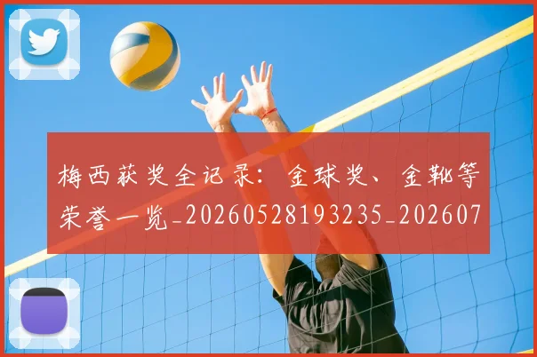 梅西获奖全记录：金球奖、金靴等荣誉一览_20260528193235_20260731182437