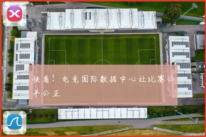 快看!电竞国际数据中心让比赛公平公正
