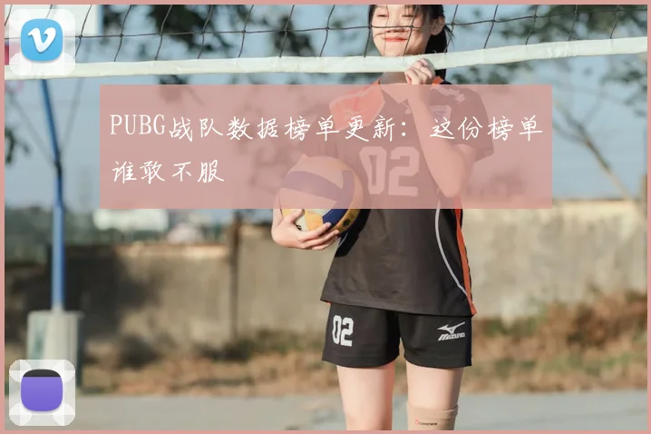 PUBG战队数据榜单更新:这份榜单谁敢不服