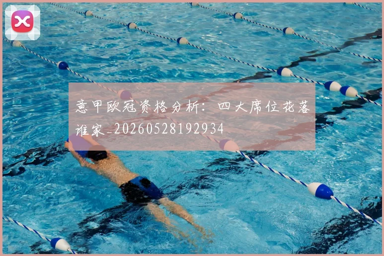 意甲欧冠资格分析:四大席位花落谁家_20260528192934