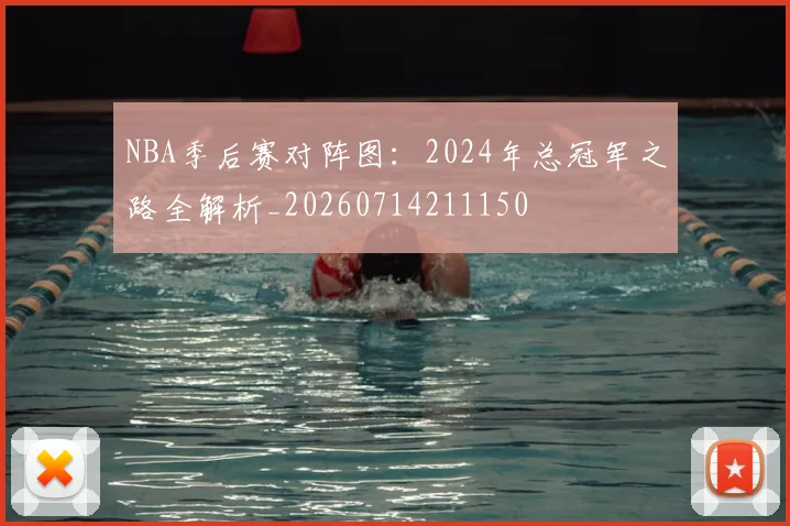 NBA季后赛对阵图:2024年总冠军之路全解析_20260714211150