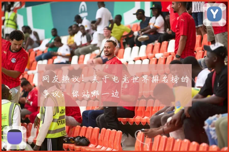 网友热议!关于电竞世界排名榜的争议,你站哪一边