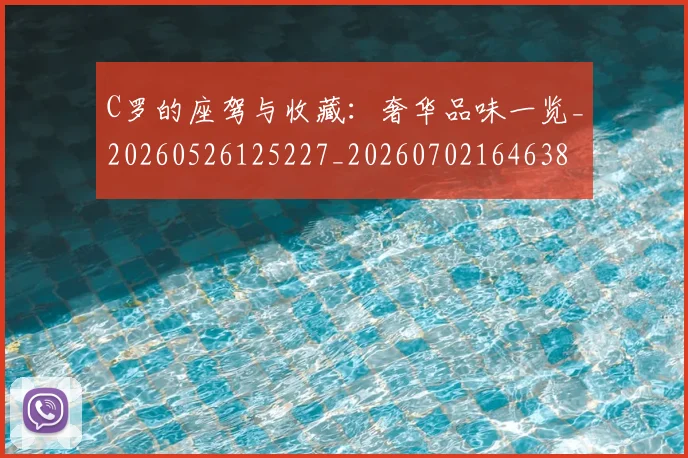 C罗的座驾与收藏:奢华品味一览_20260526125227_20260702164638