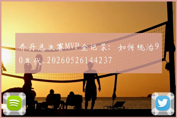 乔丹总决赛MVP全记录：如何统治90年代_20260526144237