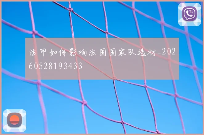 法甲如何影响法国国家队选材_20260528193433